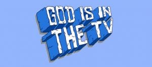 God is in the TV
